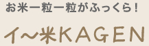 お米一粒一粒がふっくら!イ~米KAGEN