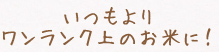 いつもよりワンランク上のお米に!