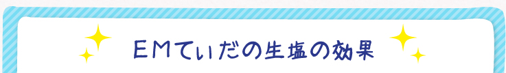 ＥＭてぃだの生塩の効果
