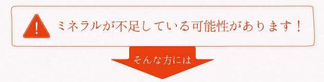 ミネラルが不足している可能性があります!そんな方には