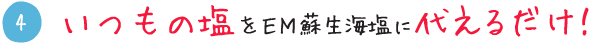 いつもの塩をＥＭ蘇生海塩に代えるだけ！